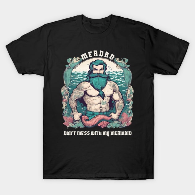 Merdad Don't mess with my mermaid - Dad Mermaid Birthday Party T-Shirt by TriHarder12